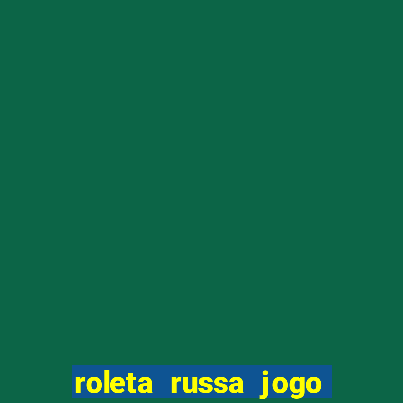 roleta russa jogo como funciona